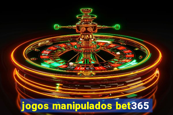 jogos manipulados bet365